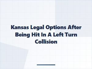 Your Legal Options After a Left Turn Accident in Kansas