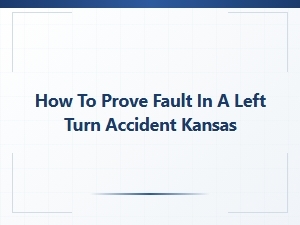 Proving Fault in Kansas Left Turn Accidents