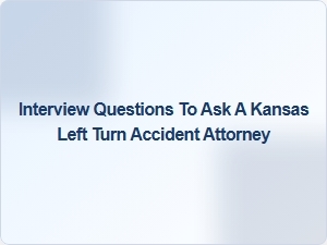 Questions for Your Kansas Left Turn Accident Lawyer